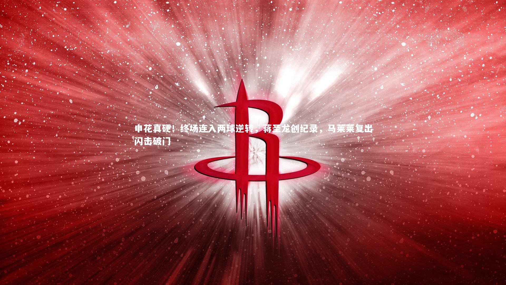 【九游体育官方入口】申花真硬！终场连入两球逆转，蒋圣龙创纪录，马莱莱复出闪击破门