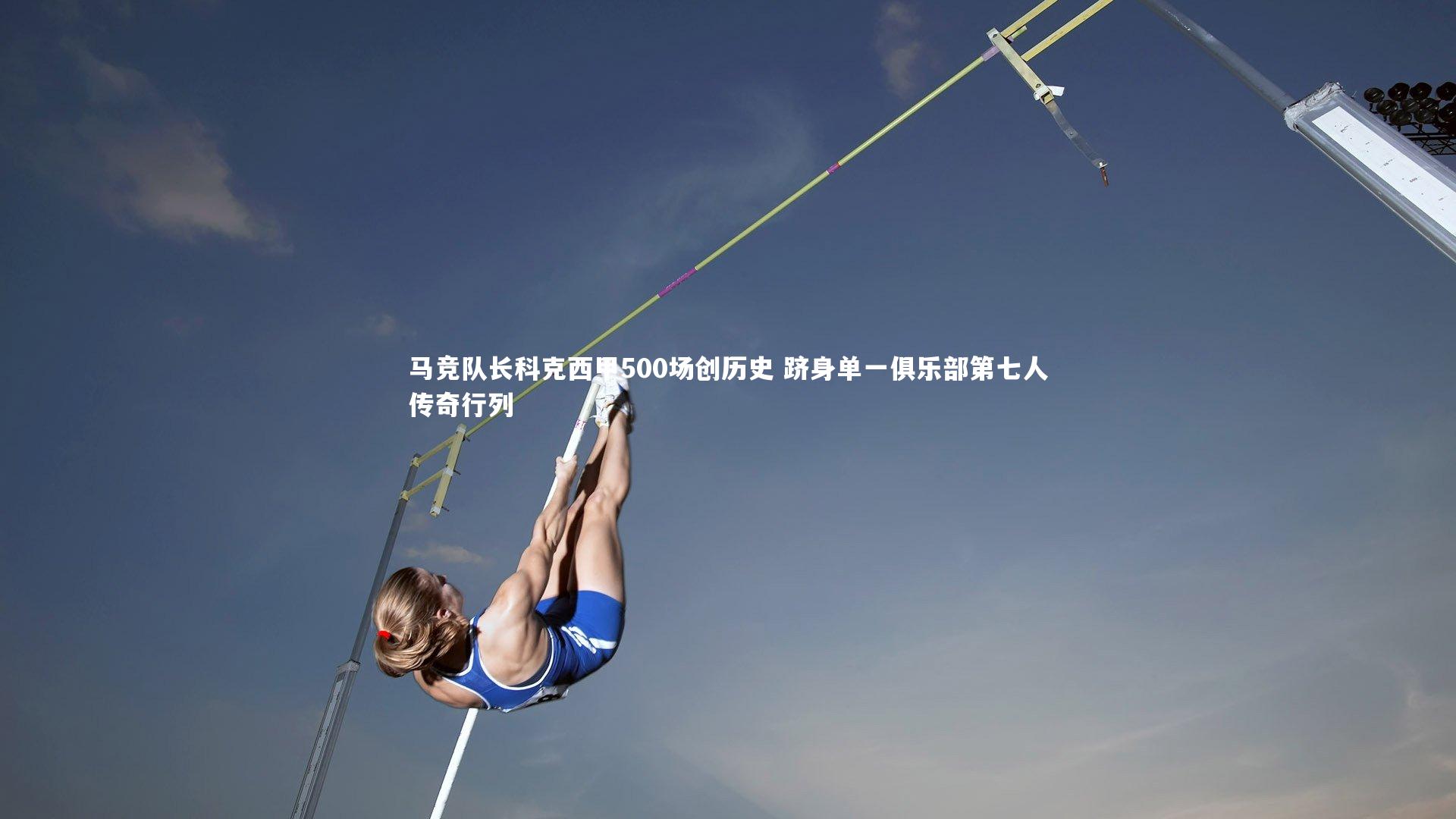 九游体育登录入口：马竞队长科克西甲500场创历史 跻身单一俱乐部第七人传奇行列